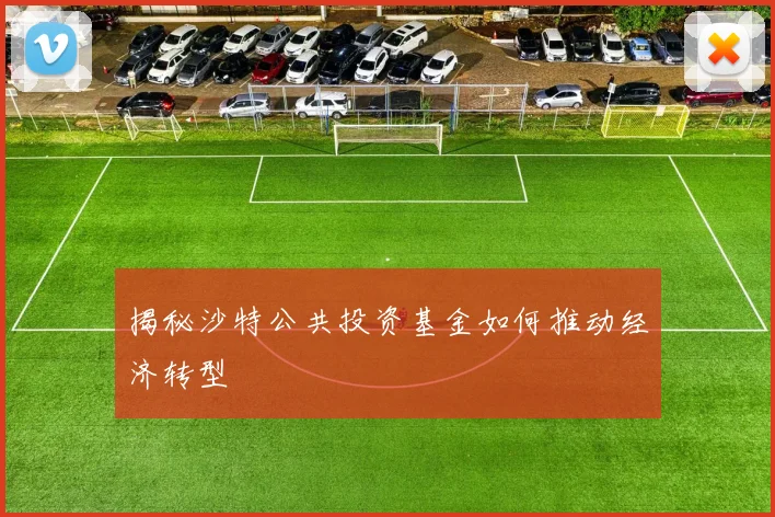 揭秘沙特公共投资基金如何推动经济转型