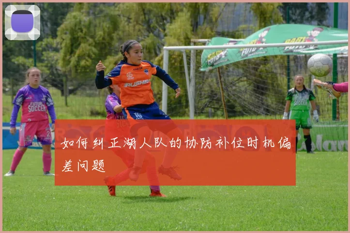 如何纠正湖人队的协防补位时机偏差问题