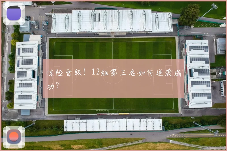 惊险晋级！12组第三名如何逆袭成功？