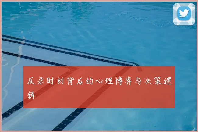 反杀时刻背后的心理博弈与决策逻辑
